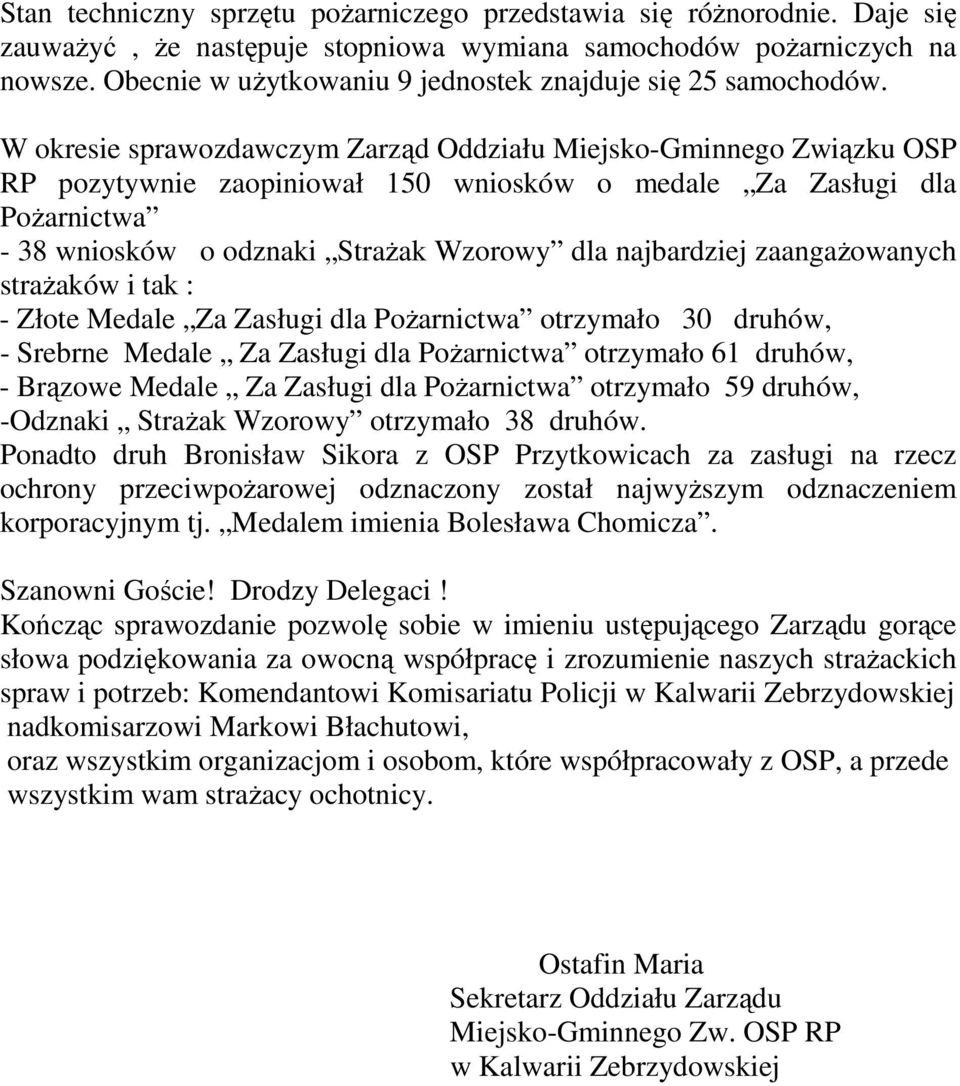 W okresie sprawozdawczym Zarząd Oddziału Miejsko-Gminnego Związku OSP RP pozytywnie zaopiniował 150 wniosków o medale Za Zasługi dla Pożarnictwa - 38 wniosków o odznaki Strażak Wzorowy dla