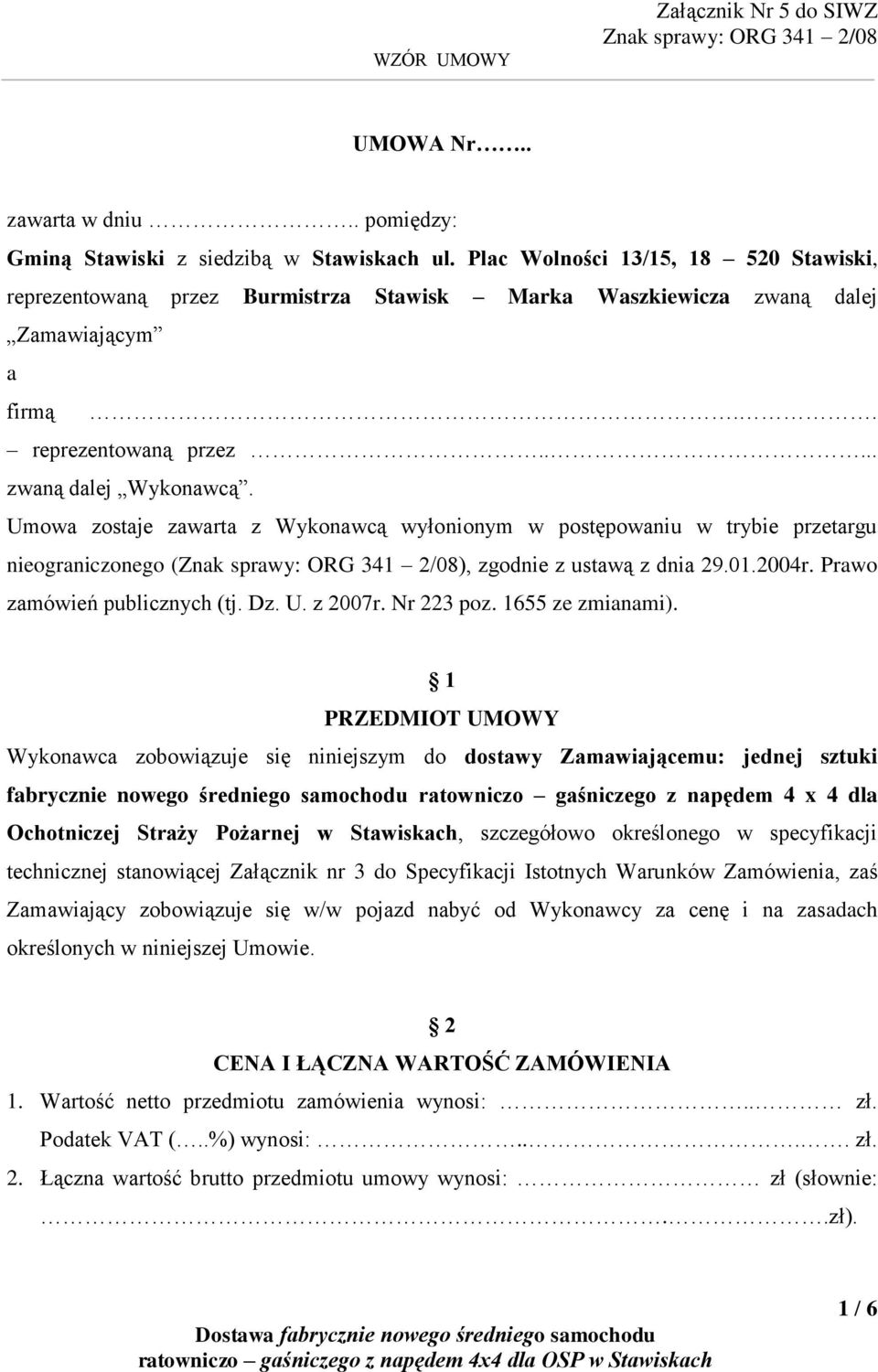 Umowa zostaje zawarta z Wykonawcą wyłonionym w postępowaniu w trybie przetargu nieograniczonego (), zgodnie z ustawą z dnia 29.01.2004r. Prawo zamówień publicznych (tj. Dz. U. z 2007r. Nr 223 poz.