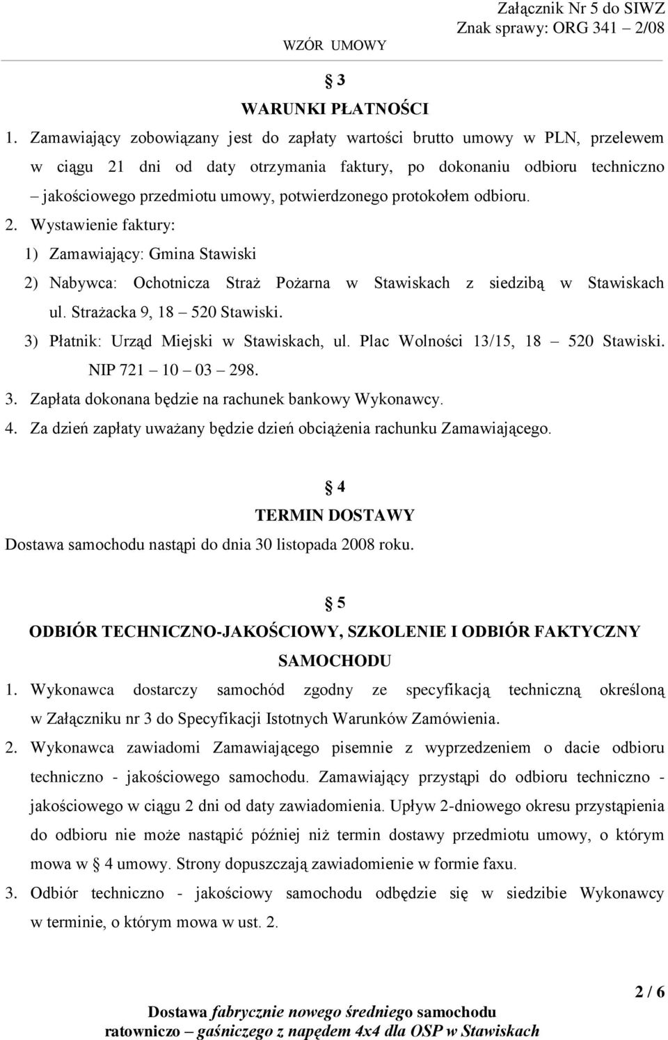 protokołem odbioru. 2. Wystawienie faktury: 1) Zamawiający: Gmina Stawiski 2) Nabywca: Ochotnicza Straż Pożarna w Stawiskach z siedzibą w Stawiskach ul. Strażacka 9, 18 520 Stawiski.