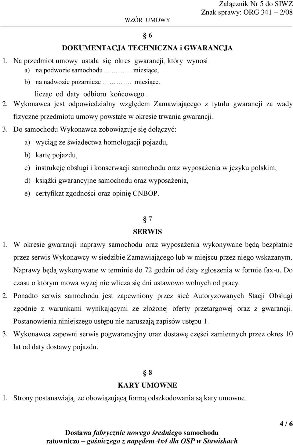 Do samochodu Wykonawca zobowiązuje się dołączyć: a) wyciąg ze świadectwa homologacji pojazdu, b) kartę pojazdu, c) instrukcję obsługi i konserwacji samochodu oraz wyposażenia w języku polskim, d)