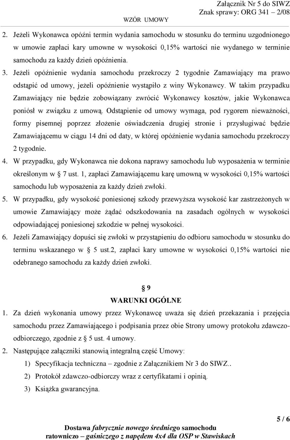 W takim przypadku Zamawiający nie będzie zobowiązany zwrócić Wykonawcy kosztów, jakie Wykonawca poniósł w związku z umową.