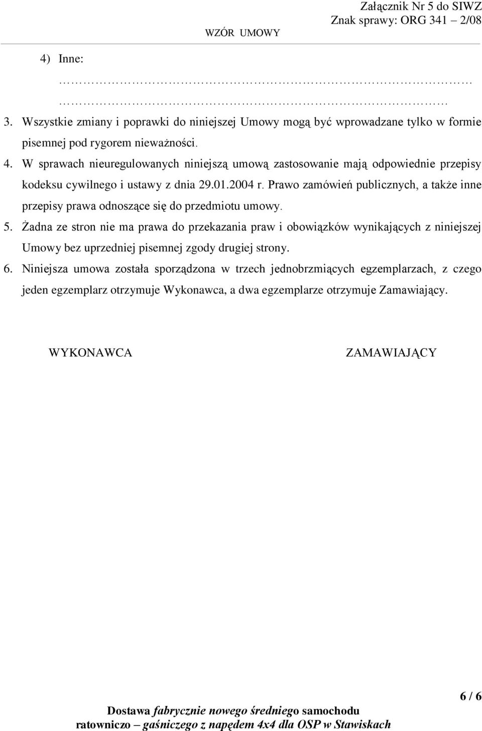 Prawo zamówień publicznych, a także inne przepisy prawa odnoszące się do przedmiotu umowy. 5.