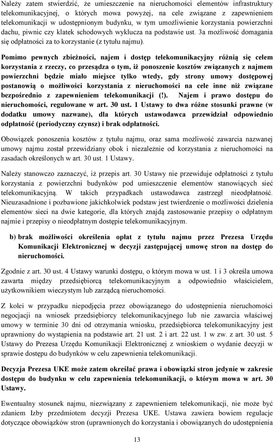 Pomimo pewnych zbieżności, najem i dostęp telekomunikacyjny różnią się celem korzystania z rzeczy, co przesądza o tym, iż ponoszenie kosztów związanych z najmem powierzchni będzie miało miejsce tylko