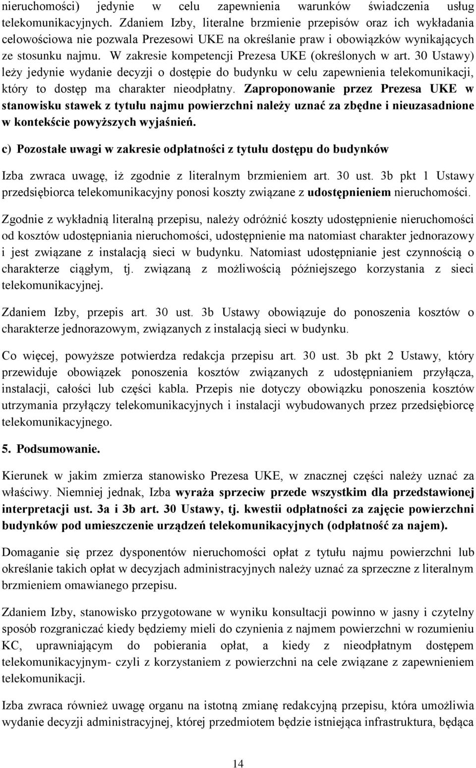 W zakresie kompetencji Prezesa UKE (określonych w art. 30 Ustawy) leży jedynie wydanie decyzji o dostępie do budynku w celu zapewnienia telekomunikacji, który to dostęp ma charakter nieodpłatny.