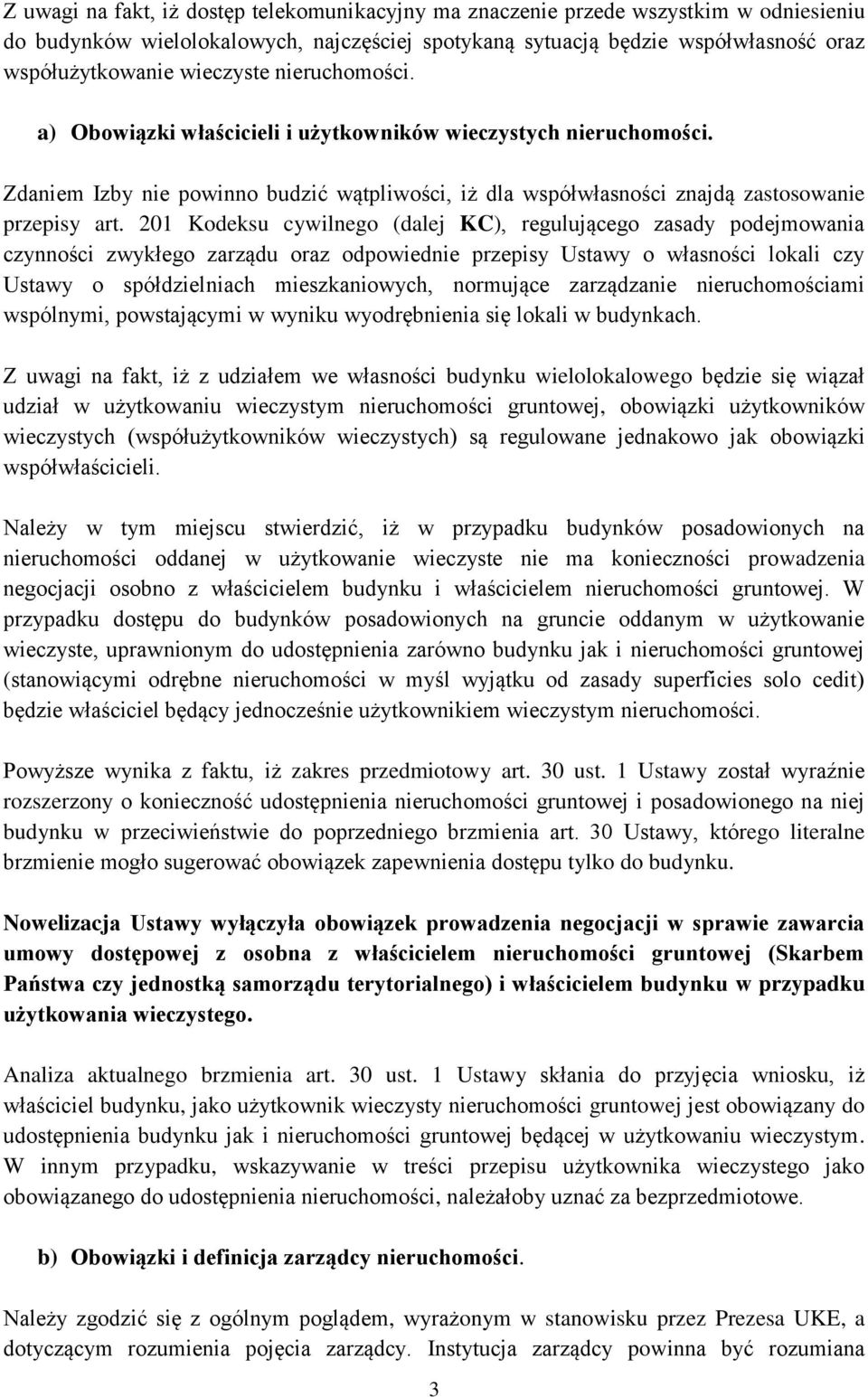 201 Kodeksu cywilnego (dalej KC), regulującego zasady podejmowania czynności zwykłego zarządu oraz odpowiednie przepisy Ustawy o własności lokali czy Ustawy o spółdzielniach mieszkaniowych, normujące