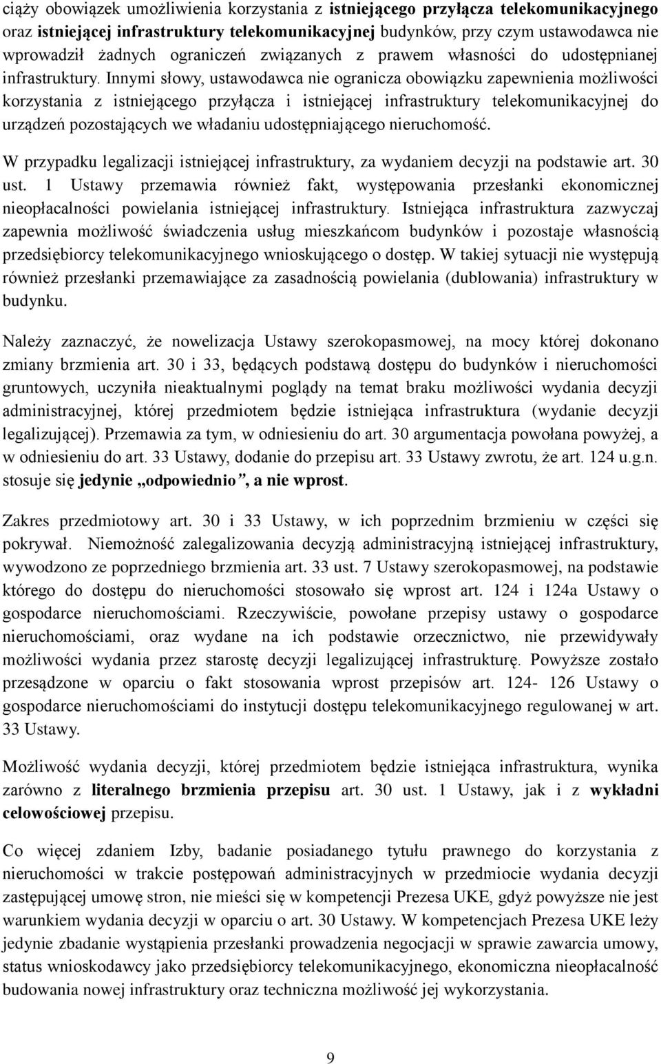 Innymi słowy, ustawodawca nie ogranicza obowiązku zapewnienia możliwości korzystania z istniejącego przyłącza i istniejącej infrastruktury telekomunikacyjnej do urządzeń pozostających we władaniu