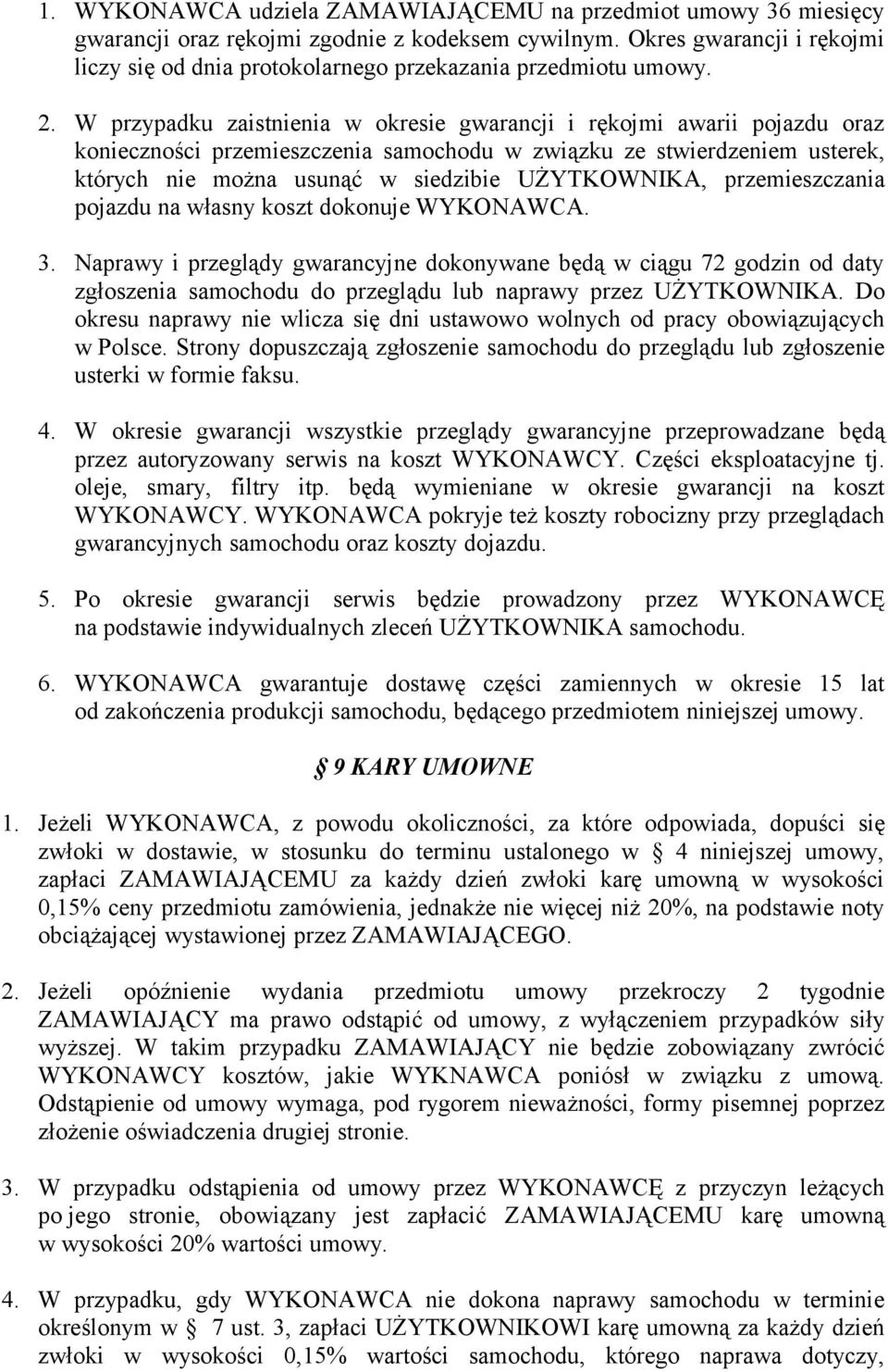 W przypadku zaistnienia w okresie gwarancji i rękojmi awarii pojazdu oraz konieczności przemieszczenia samochodu w związku ze stwierdzeniem usterek, których nie można usunąć w siedzibie UŻYTKOWNIKA,