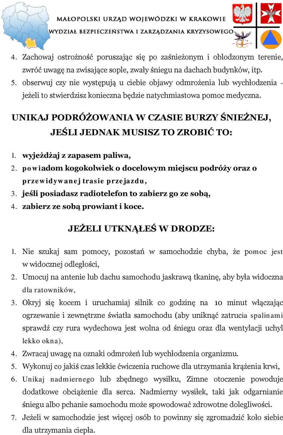 UNIKAJ PODRÓŻOWANIA W CZASIE BURZY ŚNIEŻNEJ, JEŚLI JEDNAK MUSISZ TO ZROBIĆ TO: 1. wyjeżdżaj z zapasem paliwa, 2. pwiadm kgklwiek dcelwym miejscu pdróży raz przewidywanej trasie przejazdu, 3.