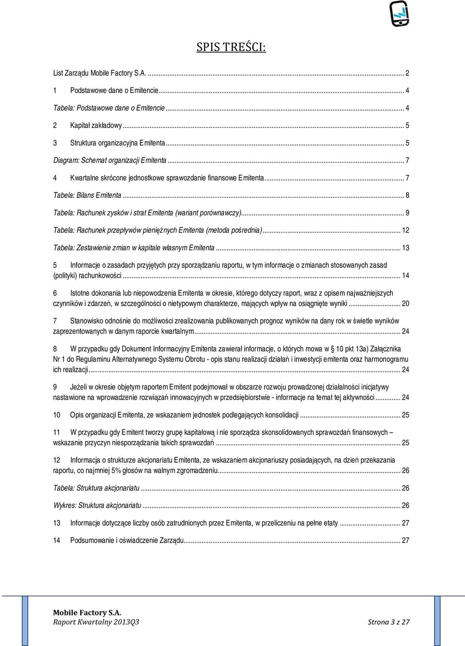 .. 8 Tabela: Rachunek zysków i strat Emitenta (wariant porównawczy)... 9 Tabela: Rachunek przepływów pieniężnych Emitenta (metoda pośrednia)... 12 Tabela: Zestawienie zmian w kapitale własnym Emitenta.