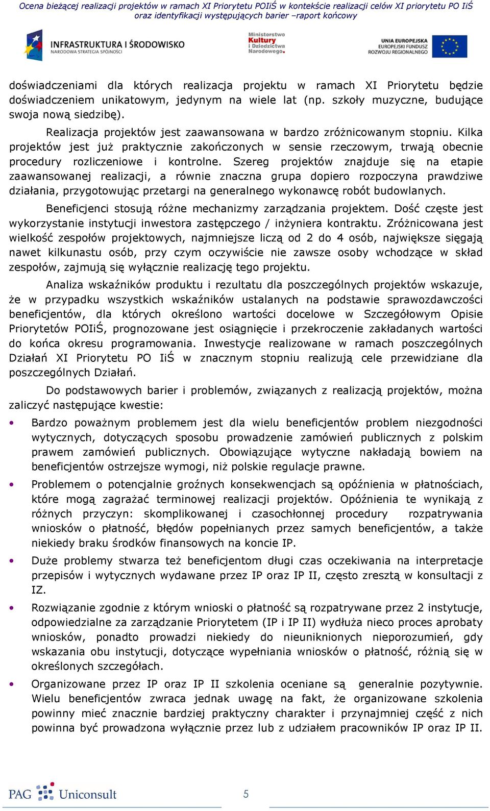 Szereg projektów znajduje się na etapie zaawansowanej realizacji, a równie znaczna grupa dopiero rozpoczyna prawdziwe działania, przygotowując przetargi na generalnego wykonawcę robót budowlanych.