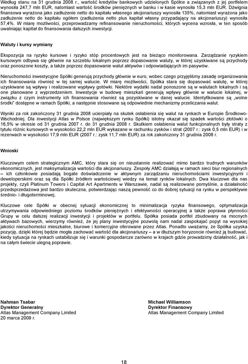 Dźwignia finansowa wyrażona jako zadłużenie netto do kapitału własnego akcjonariuszy wynosiła 135%, natomiast wyrażona jako zadłużenie netto do kapitału ogółem (zadłużenia netto plus kapitał własny