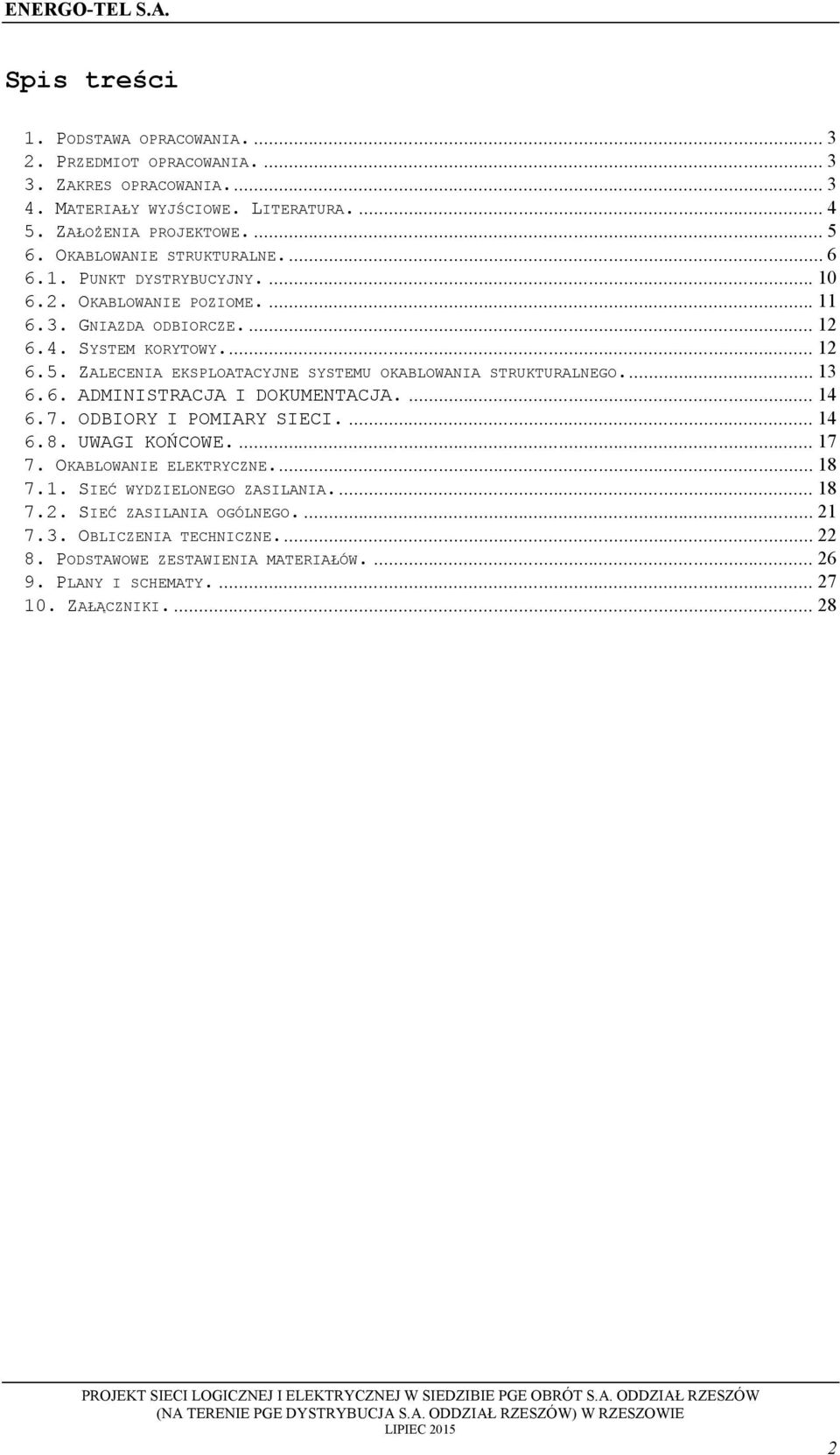 ZALECENIA EKSPLOATACYJNE SYSTEMU OKABLOWANIA STRUKTURALNEGO.... 13 6.6. ADMINISTRACJA I DOKUMENTACJA.... 14 6.7. ODBIORY I POMIARY SIECI.... 14 6.8. UWAGI KOŃCOWE.... 17 7.