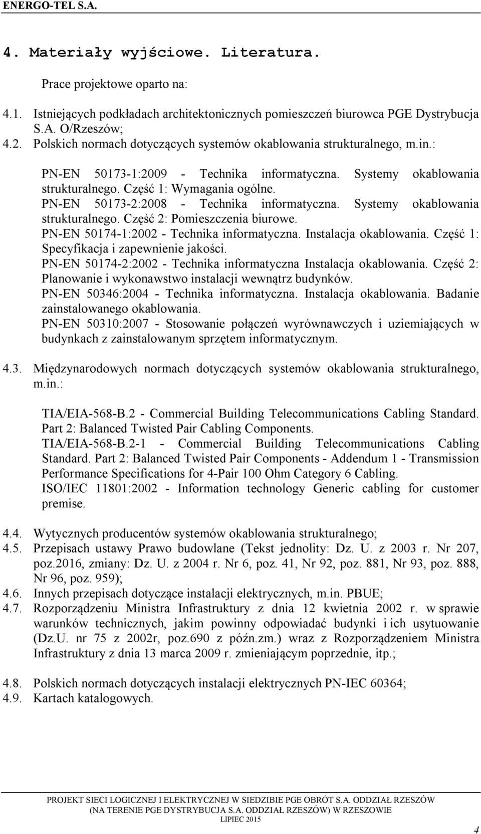 PN-EN 50173-2:2008 - Technika infrmatyczna. Systemy kablwania strukturalneg. Część 2: Pmieszczenia biurwe. PN-EN 50174-1:2002 - Technika infrmatyczna. Instalacja kablwania.