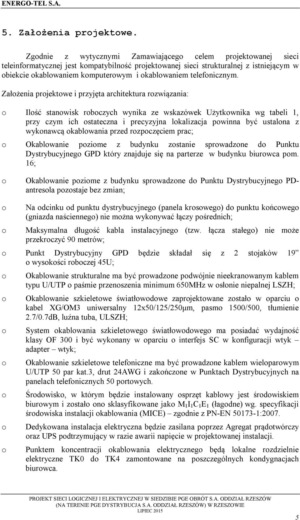 Załżenia prjektwe i przyjęta architektura rzwiązania: Ilść stanwisk rbczych wynika ze wskazówek Użytkwnika wg tabeli 1, przy czym ich stateczna i precyzyjna lkalizacja pwinna być ustalna z wyknawcą