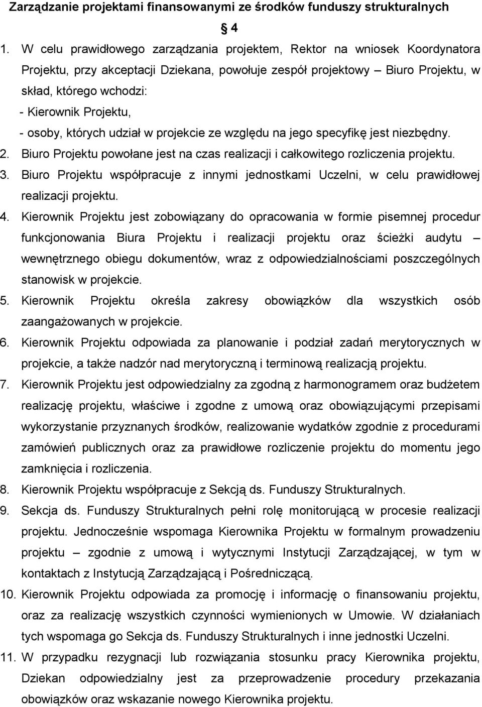 Projektu, - osoby, których udział w projekcie ze względu na jego specyfikę jest niezbędny. 2. Biuro Projektu powołane jest na czas realizacji i całkowitego rozliczenia projektu. 3.