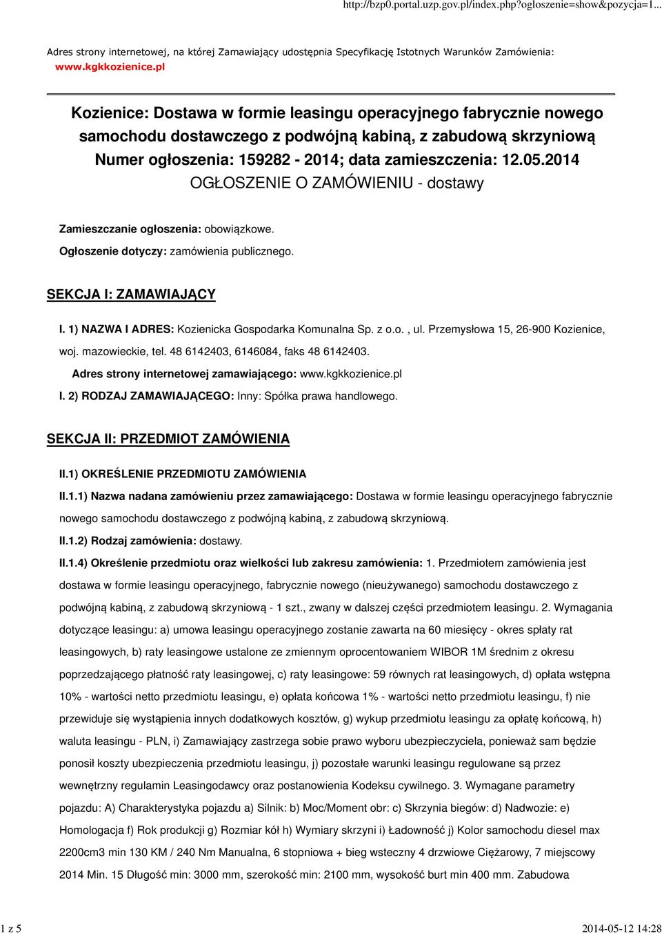 2014 OGŁOSZENIE O ZAMÓWIENIU - dostawy Zamieszczanie ogłoszenia: obowiązkowe. Ogłoszenie dotyczy: zamówienia publicznego. SEKCJA I: ZAMAWIAJĄCY I. 1) NAZWA I ADRES: Kozienicka Gospodarka Komunalna Sp.