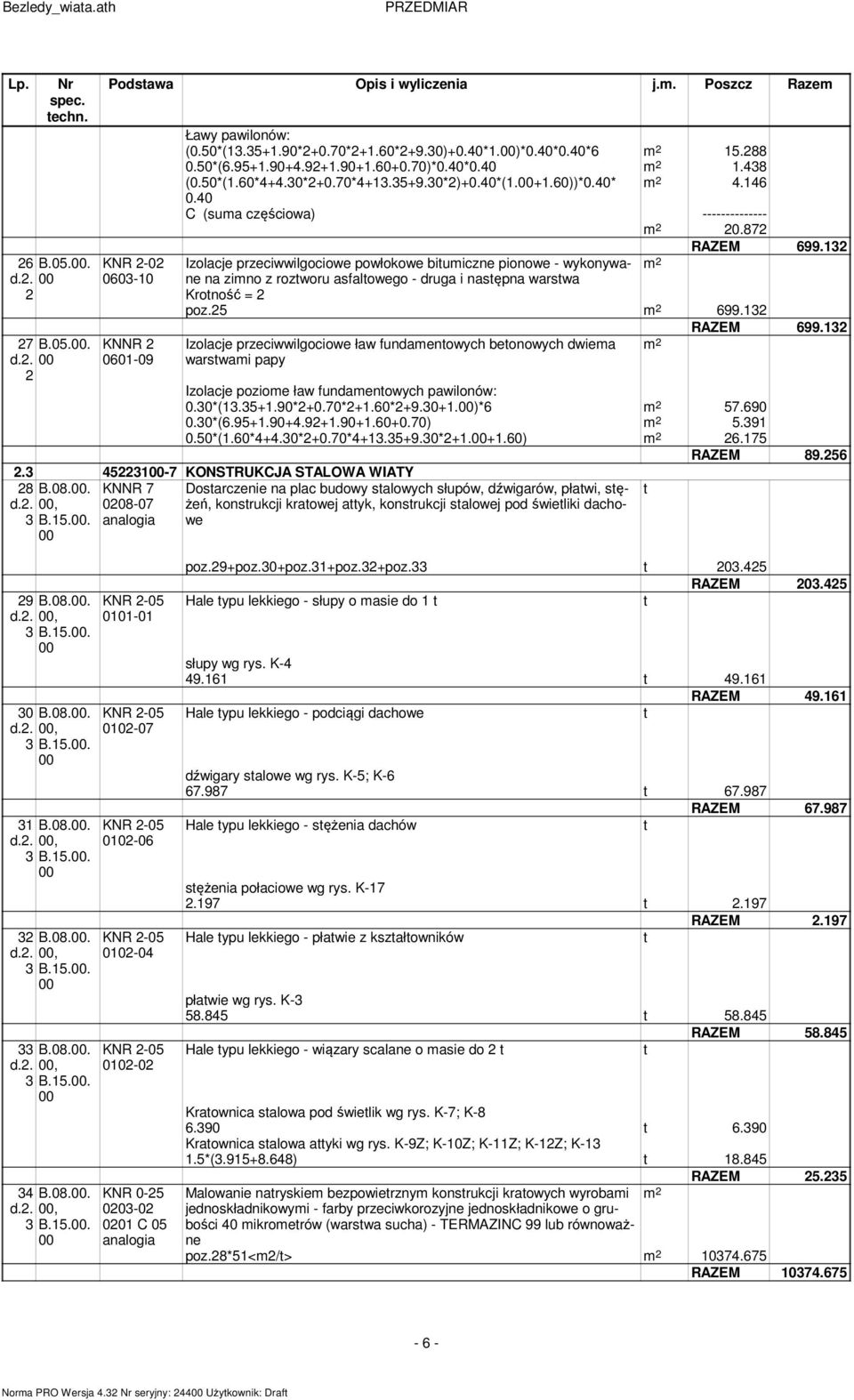 Izolacje przeciwwilgociowe powłokowe biumiczne pionowe - wykonywane m na zimno z rozworu asfalowego - druga i nasępna warswa Kroność = poz.5 m 699.