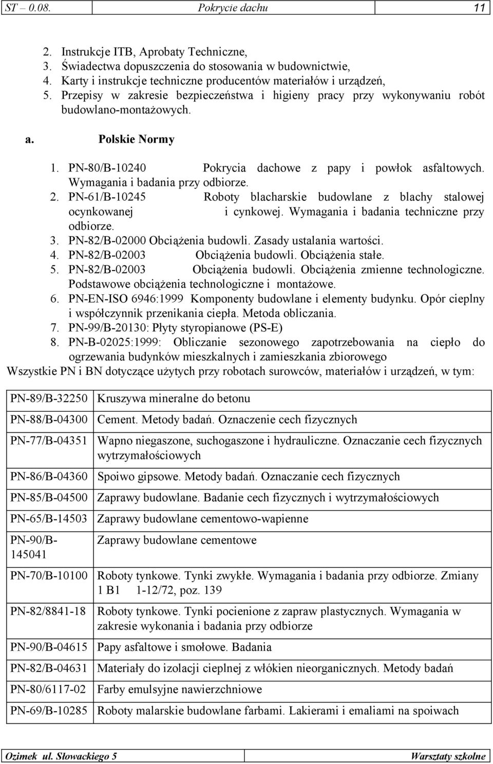 Wymagania i badania przy odbiorze. 2. PN-61/B-10245 Roboty blacharskie budowlane z blachy stalowej ocynkowanej i cynkowej. Wymagania i badania techniczne przy odbiorze. 3.