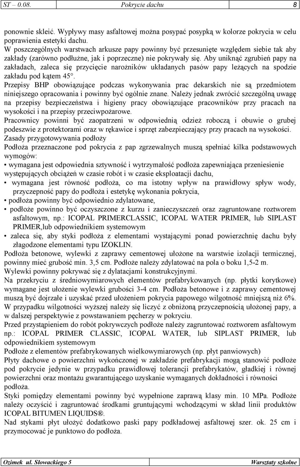 Aby uniknąć zgrubień papy na zakładach, zaleca się przycięcie narożników układanych pasów papy leżących na spodzie zakładu pod kątem 45.