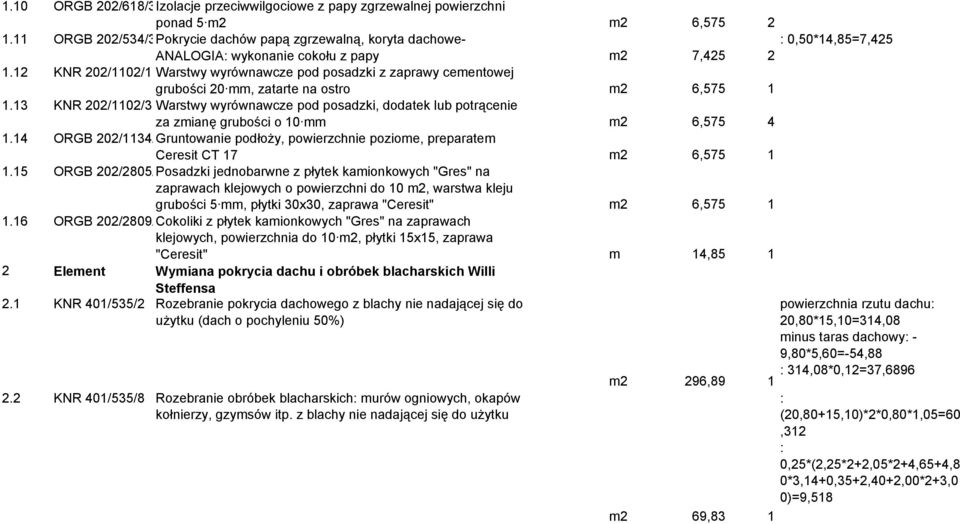 12 KNR 202/1102/1 Warstwy wyrównawcze pod posadzki z zaprawy cementowej grubości 20 mm, zatarte na ostro m2 6,575 1 1.