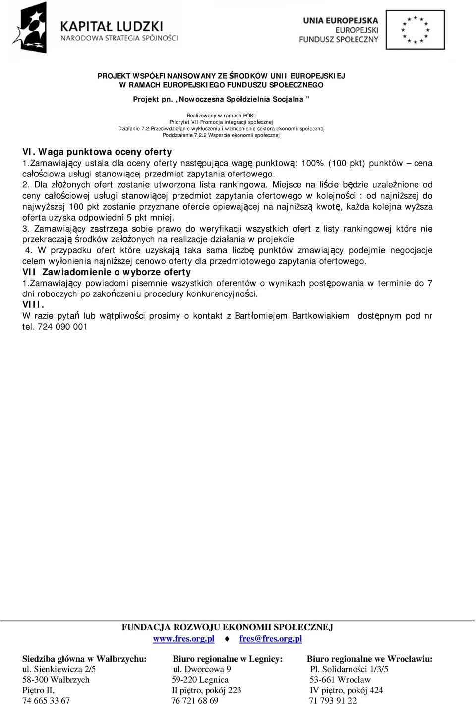 Miejsce na liście będzie uzależnione od ceny całościowej usługi stanowiącej przedmiot zapytania ofertowego w kolejności : od najniższej do najwyższej 100 pkt zostanie przyznane ofercie opiewającej na