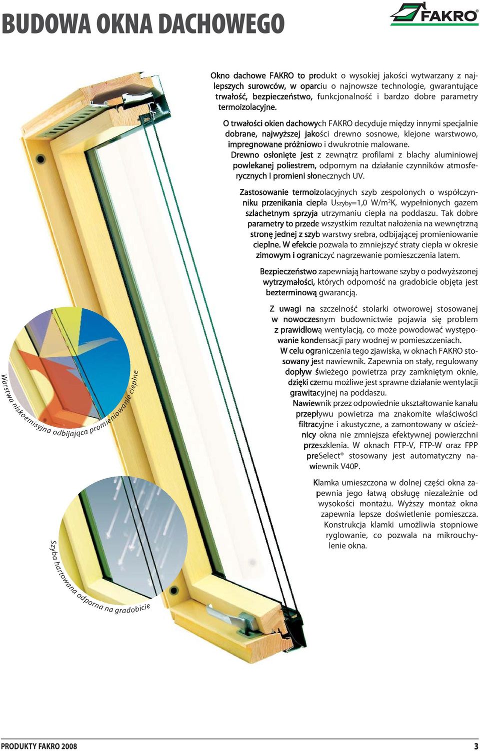 O trwałości okien dachowych FAKRO decyduje między innymi specjalnie dobrane, najwyższej jakości drewno sosnowe, klejone warstwowo, impregnowane próżniowo i dwukrotnie malowane.