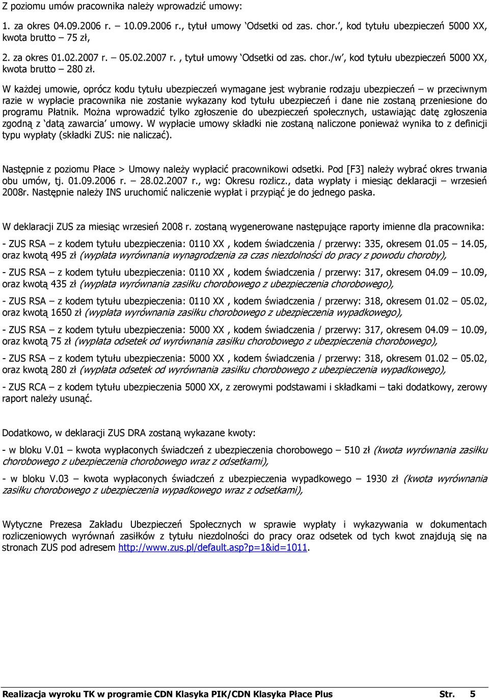 W kaŝdej umowie, oprócz kodu tytułu ubezpieczeń wymagane jest wybranie rodzaju ubezpieczeń w przeciwnym razie w wypłacie pracownika nie zostanie wykazany kod tytułu ubezpieczeń i dane nie zostaną