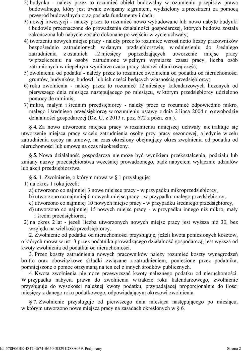 została zakończona lub nabycie zostało dokonane po wejściu w życie uchwały; 4) tworzeniu nowych miejsc pracy - należy przez to rozumieć wzrost netto liczby pracowników bezpośrednio zatrudnionych w