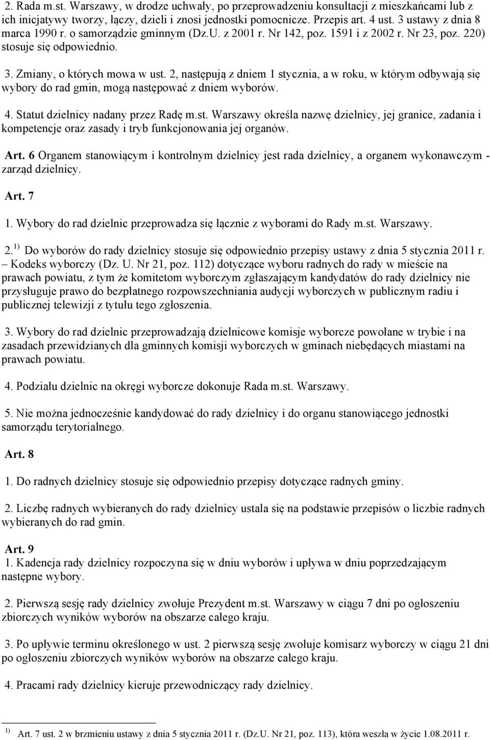 2, następują z dniem 1 stycznia, a w roku, w którym odbywają się wybory do rad gmin, mogą następować z dniem wyborów. 4. Statut dzielnicy nadany przez Radę m.st. Warszawy określa nazwę dzielnicy, jej granice, zadania i kompetencje oraz zasady i tryb funkcjonowania jej organów.