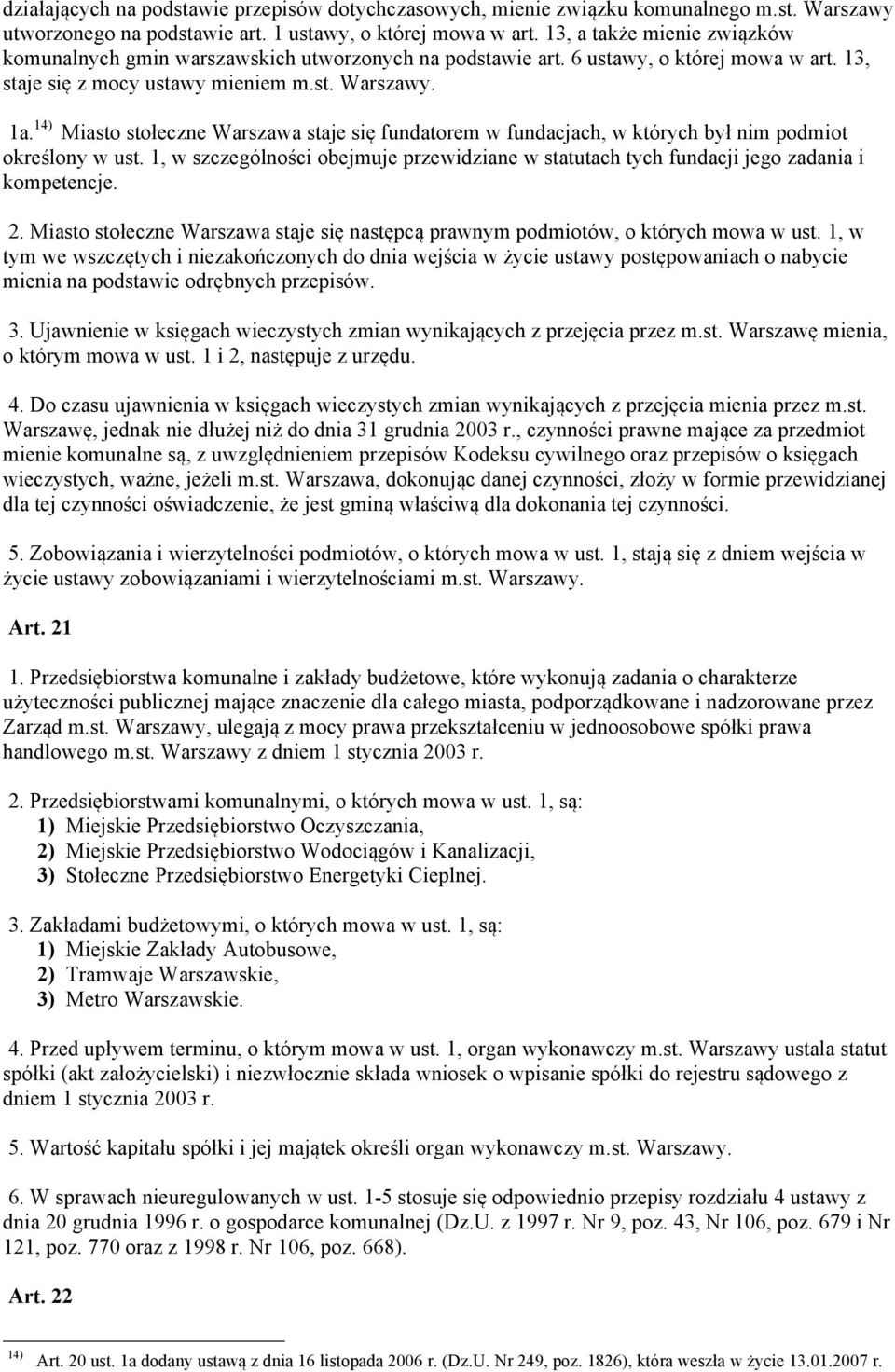 14) Miasto stołeczne Warszawa staje się fundatorem w fundacjach, w których był nim podmiot określony w ust.