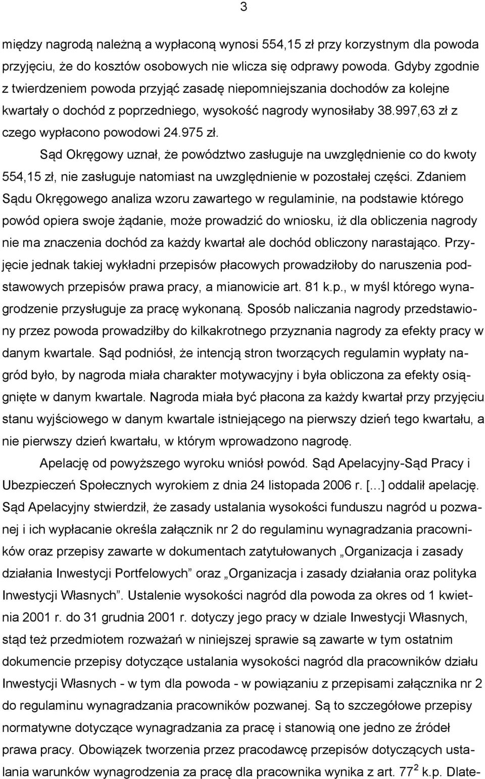 Sąd Okręgowy uznał, że powództwo zasługuje na uwzględnienie co do kwoty 554,15 zł, nie zasługuje natomiast na uwzględnienie w pozostałej części.