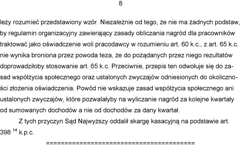 65 k.c. nie wynika broniona przez powoda teza, że do pożądanych przez niego rezultatów doprowadziłoby stosowanie art. 65 k.c. Przeciwnie, przepis ten odwołuje się do zasad współżycia społecznego oraz ustalonych zwyczajów odniesionych do okoliczności złożenia oświadczenia.