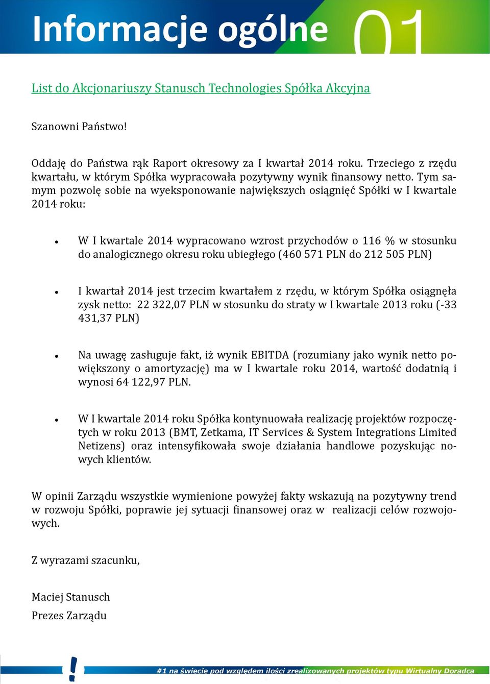 Tym samym pozwolę sobie na wyeksponowanie największych osiągnięc Spo łki w I kwartale 2014 roku: W I kwartale 2014 wypracowano wzrost przychodo w o 116 % w stosunku do analogicznego okresu roku