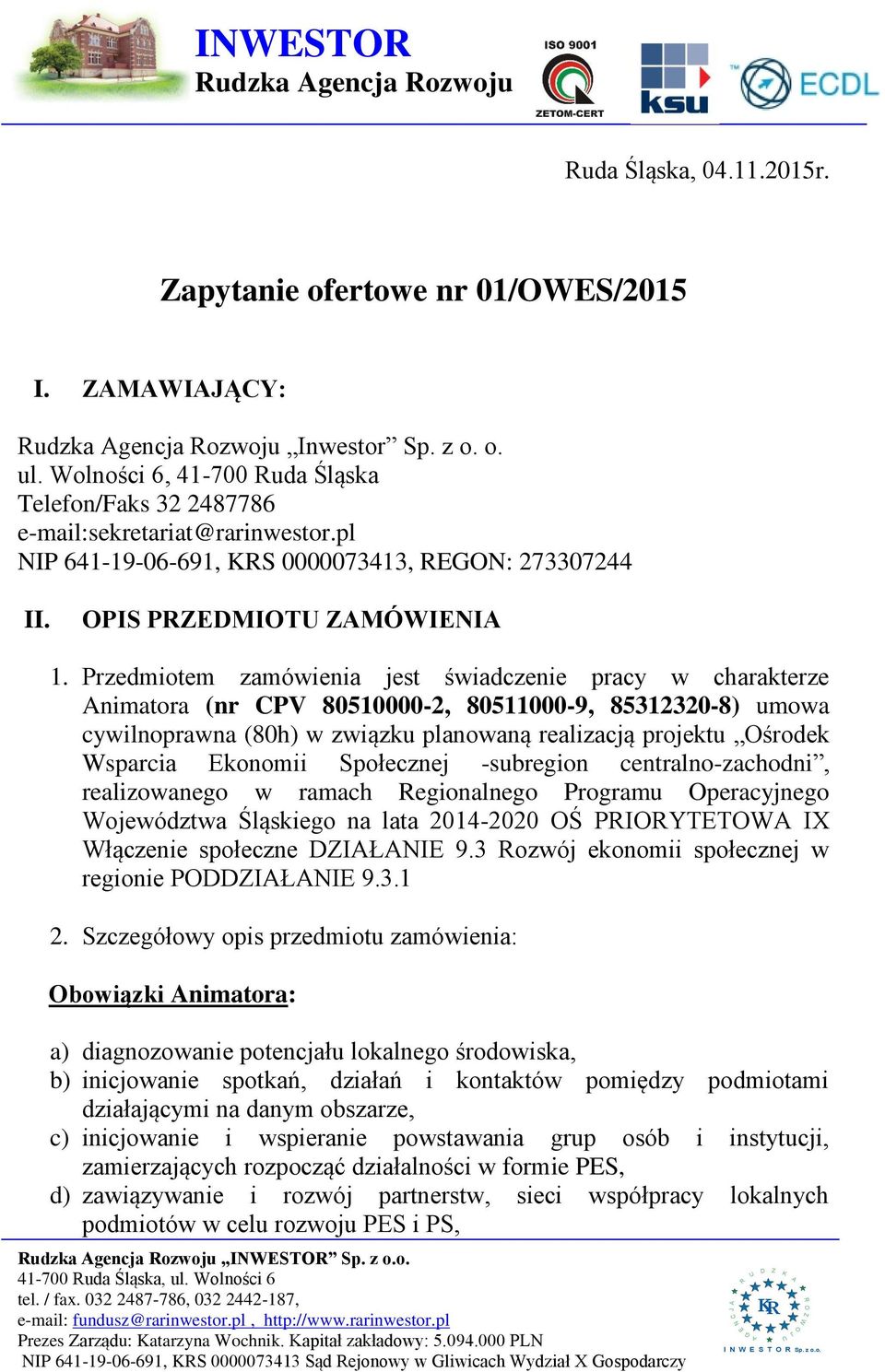 Przedmiotem zamówienia jest świadczenie pracy w charakterze nimatora (nr CPV 80510000-2, 80511000-9, 85312320-8) umowa cywilnoprawna (80h) w związku planowaną realizacją projektu Ośrodek Wsparcia