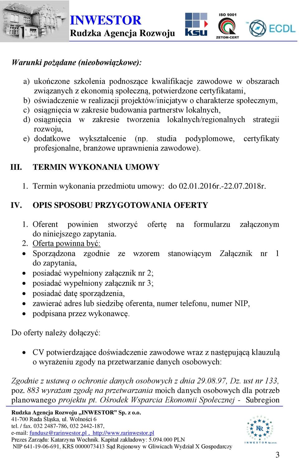 rozwoju, e) dodatkowe wykształcenie (np. studia podyplomowe, certyfikaty profesjonalne, branżowe uprawnienia zawodowe). III. TEMIN WYONNI MOWY 1. Termin wykonania przedmiotu umowy: do 02.01.2016r.-22.