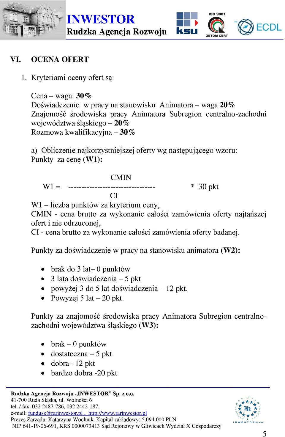 kwalifikacyjna 30% a) Obliczenie najkorzystniejszej oferty wg następującego wzoru: Punkty za cenę (W1): CMIN W1 = --------------------------------- * 30 pkt CI W1 liczba punktów za kryterium ceny,