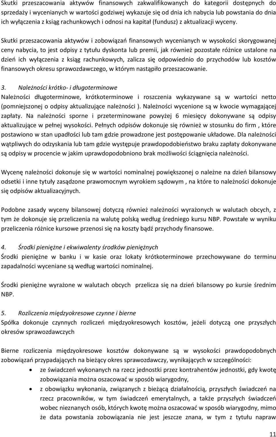 Skutki przeszacowania aktywów i zobowiązao finansowych wycenianych w wysokości skorygowanej ceny nabycia, to jest odpisy z tytułu dyskonta lub premii, jak również pozostałe różnice ustalone na dzieo