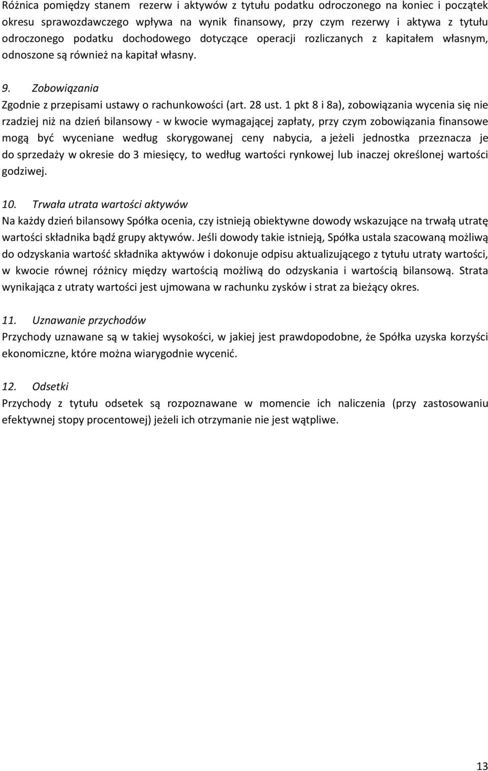 1 pkt 8 i 8a), zobowiązania wycenia się nie rzadziej niż na dzieo bilansowy - w kwocie wymagającej zapłaty, przy czym zobowiązania finansowe mogą byd wyceniane według skorygowanej ceny nabycia, a