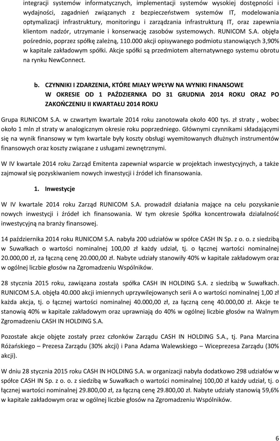 000 akcji opisywanego podmiotu stanowiących 3,90% w kapitale zakładowym spółki. Akcje spółki są przedmiotem alternatywnego systemu obrotu na rynku NewConnect. b.