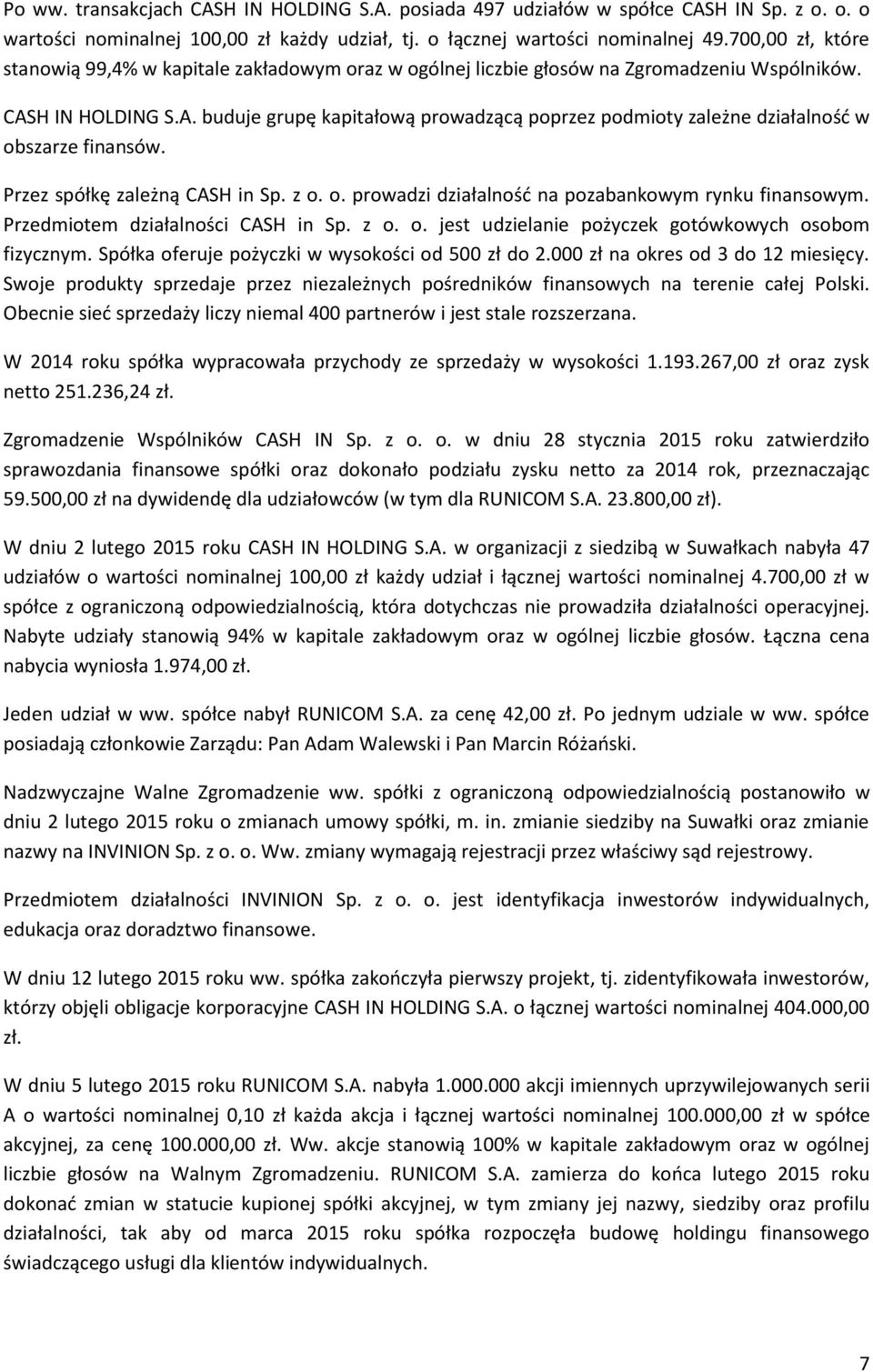 H IN HOLDING S.A. buduje grupę kapitałową prowadzącą poprzez podmioty zależne działalnośd w obszarze finansów. Przez spółkę zależną CASH in Sp. z o. o. prowadzi działalnośd na pozabankowym rynku finansowym.