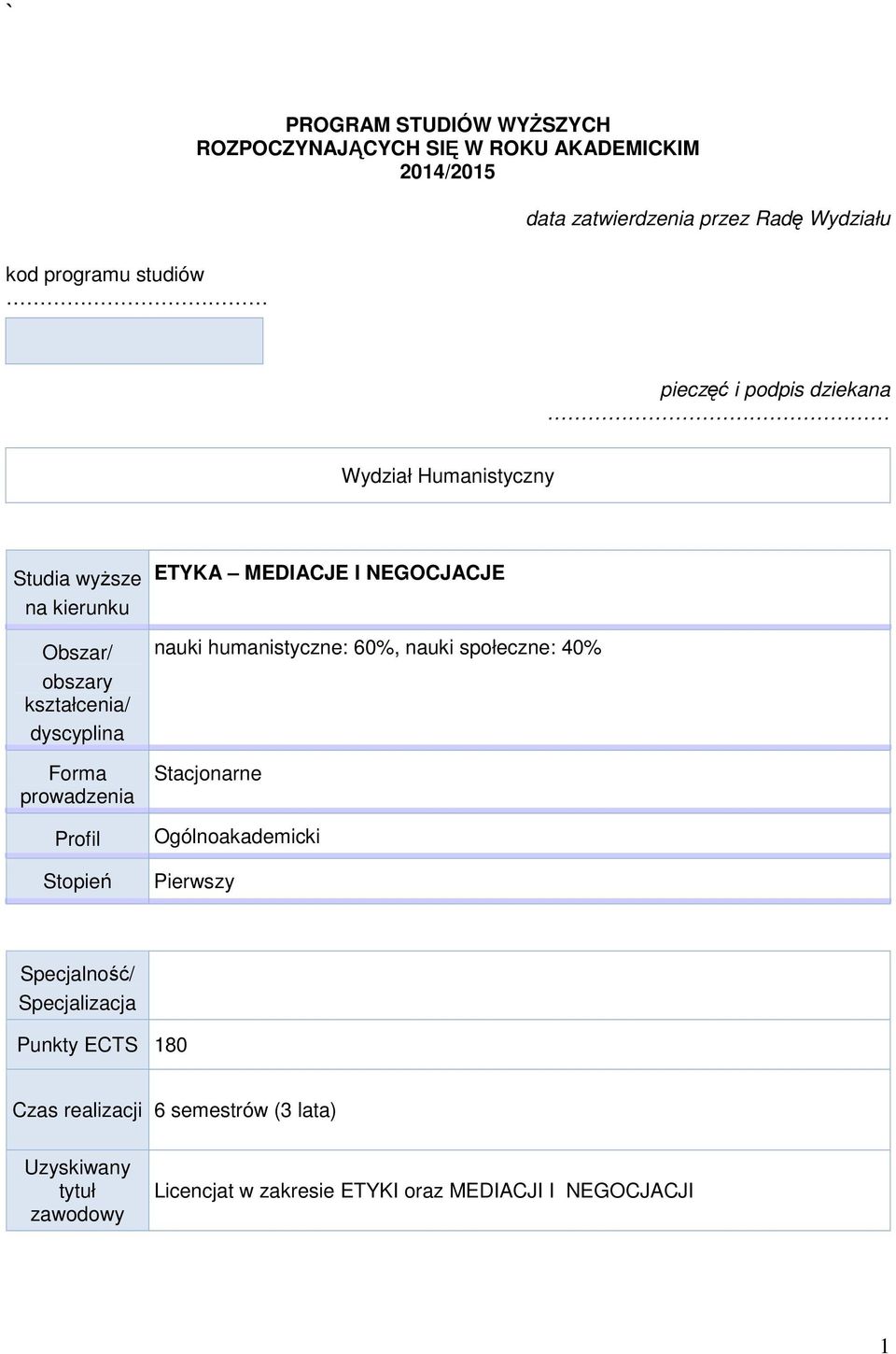 Stopień ETYKA MEDIACJE I NEGOCJACJE nauki humanistyczne: 60%, nauki społeczne: 40% Stacjonarne Ogólnoakademicki Pierwszy Specjalność/