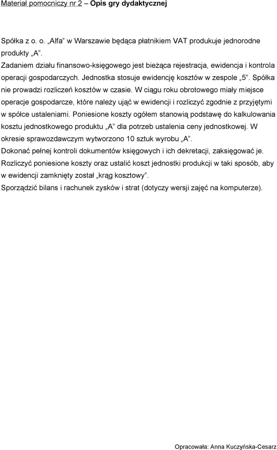 Spółka nie prowadzi rozliczeń kosztów w czasie. W ciągu roku obrotowego miały miejsce operacje gospodarcze, które należy ująć w ewidencji i rozliczyć zgodnie z przyjętymi w spółce ustaleniami.