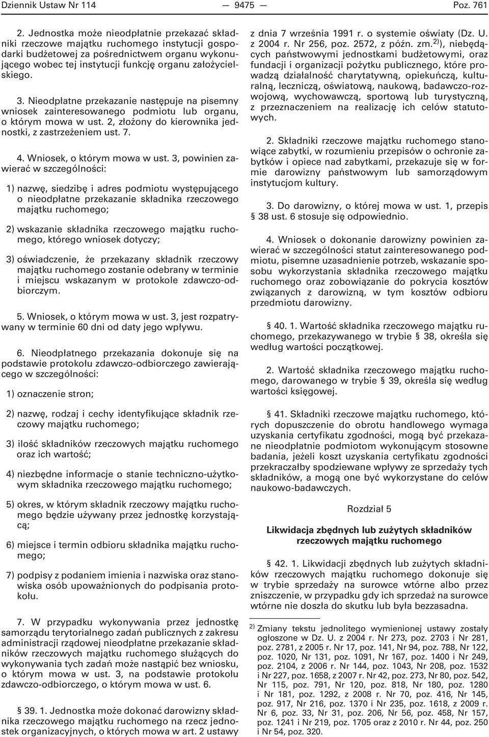 3. Nieodpłatne przekazanie następuje na pisemny wniosek zainteresowanego podmiotu organu, o którym mowa w ust. 2, złożony do kierownika jednostki, z zastrzeżeniem ust. 7. 4.