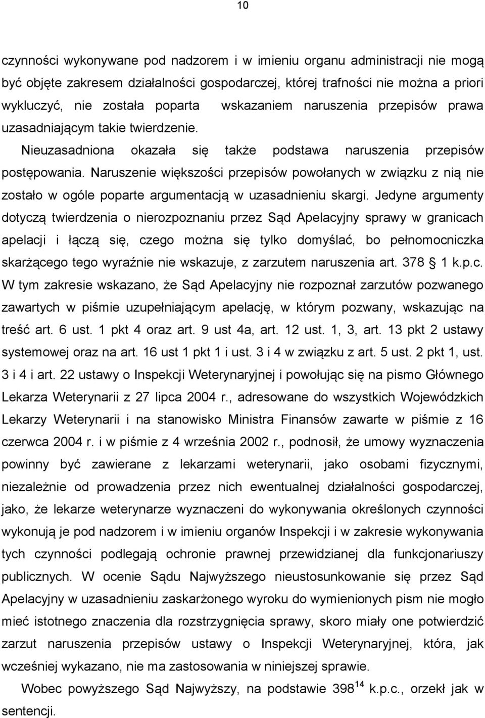 Naruszenie większości przepisów powołanych w związku z nią nie zostało w ogóle poparte argumentacją w uzasadnieniu skargi.