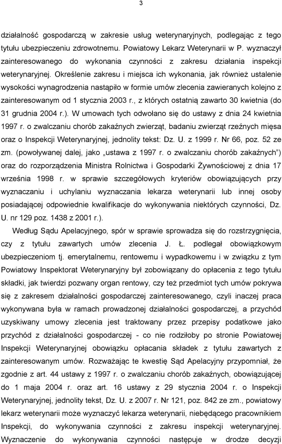 Określenie zakresu i miejsca ich wykonania, jak również ustalenie wysokości wynagrodzenia nastąpiło w formie umów zlecenia zawieranych kolejno z zainteresowanym od 1 stycznia 2003 r.