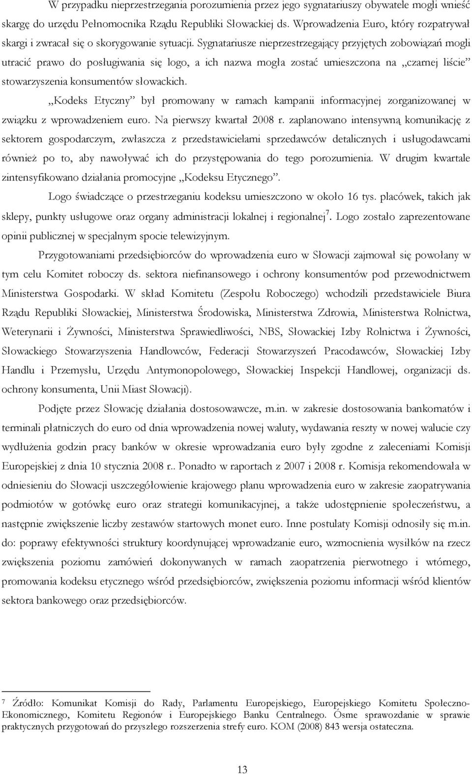 Sygnatariusze nieprzestrzegający przyjętych zobowiązań mogli utracić prawo do posługiwania się logo, a ich nazwa mogła zostać umieszczona na czarnej liście stowarzyszenia konsumentów słowackich.