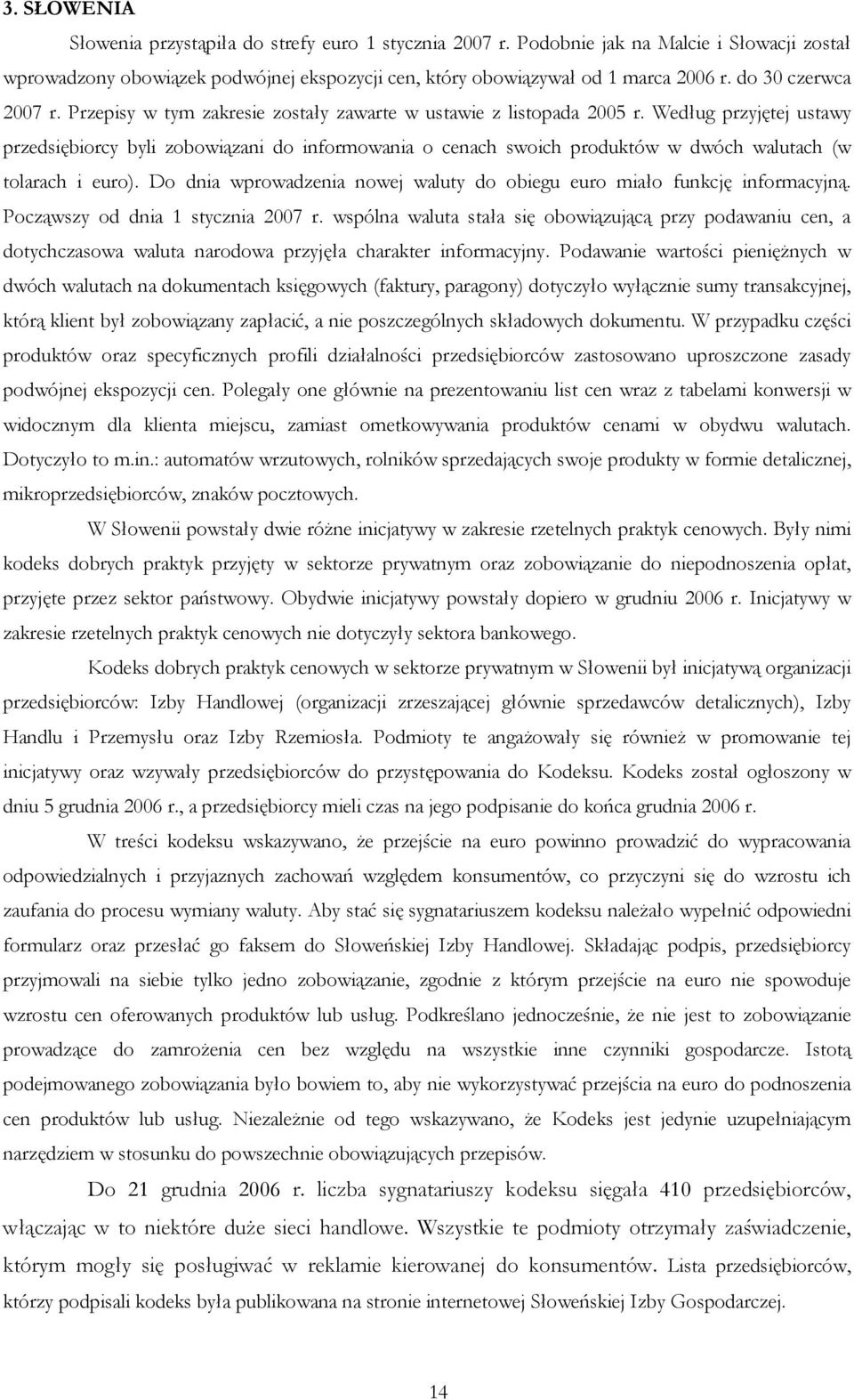 Według przyjętej ustawy przedsiębiorcy byli zobowiązani do informowania o cenach swoich produktów w dwóch walutach (w tolarach i euro).