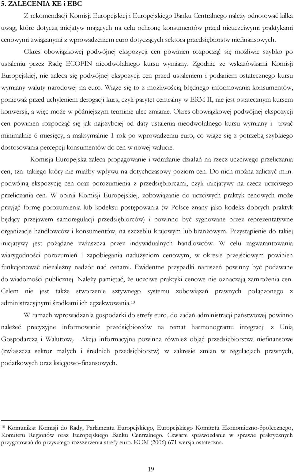 Okres obowiązkowej podwójnej ekspozycji cen powinien rozpocząć się moŝliwie szybko po ustaleniu przez Radę ECOFIN nieodwołalnego kursu wymiany.