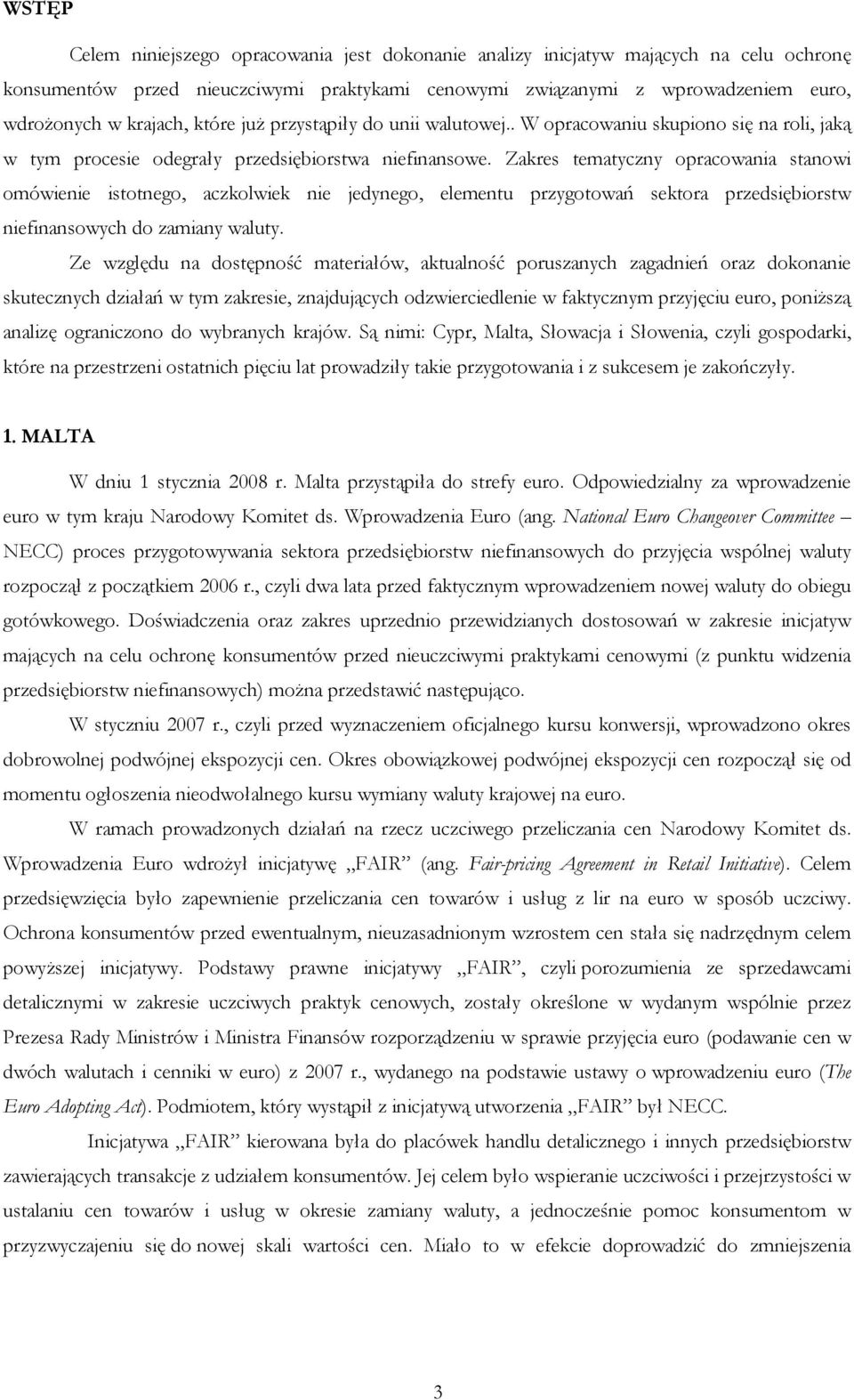 Zakres tematyczny opracowania stanowi omówienie istotnego, aczkolwiek nie jedynego, elementu przygotowań sektora przedsiębiorstw niefinansowych do zamiany waluty.