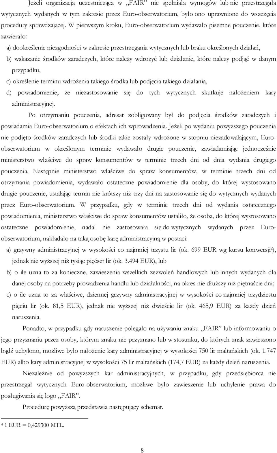 W pierwszym kroku, Euro-obserwatorium wydawało pisemne pouczenie, które zawierało: a) dookreślenie niezgodności w zakresie przestrzegania wytycznych lub braku określonych działań, b) wskazanie